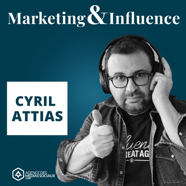 influenceur-cyril-attias-agencedesmediassociaux-podcast-marketing-influence