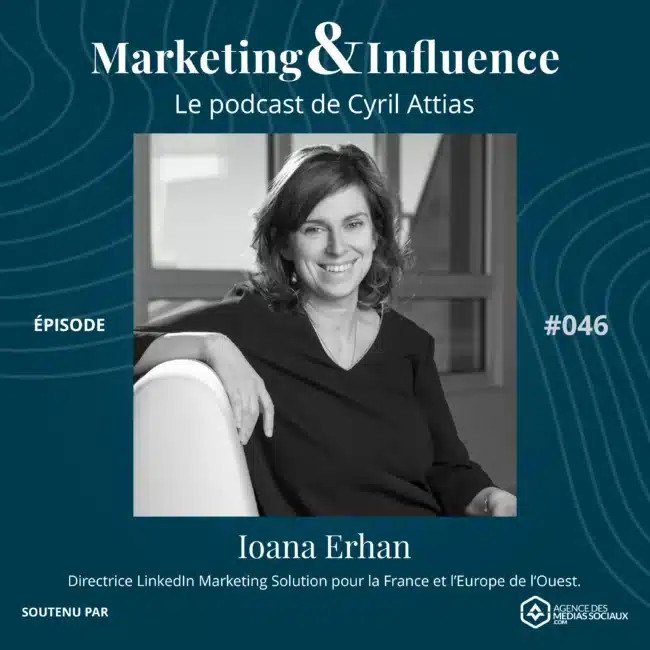 Episode-Ioana-Erhan-Linkedin-France-Podcast-Cyril-Attias-Marketing-Influence