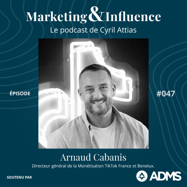 Arnaud-Cabanis-TikTok-France-Podcast-Cyril-Attias-Marketing-Influence
