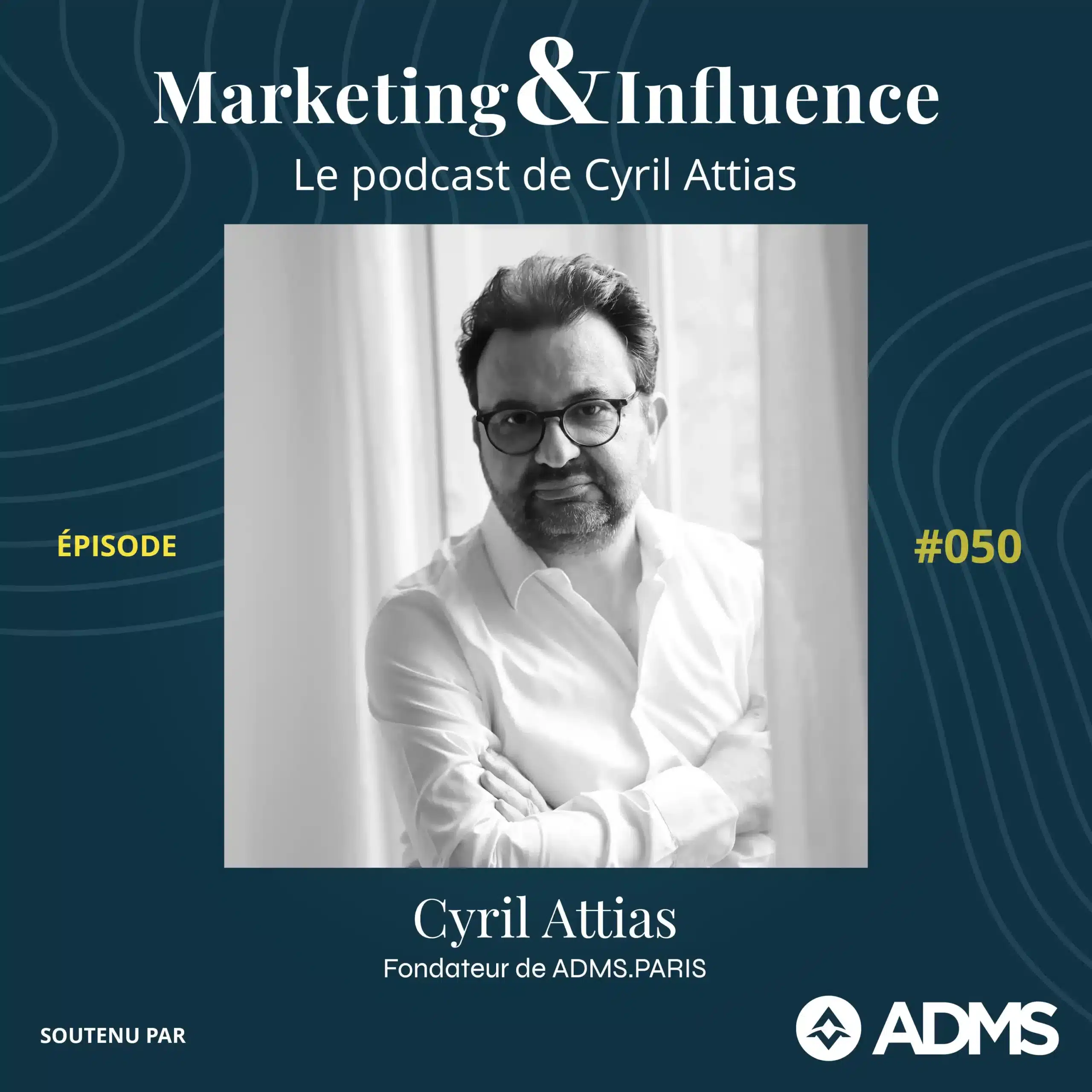 Episode-Cyril-Attias-ADMS-PARIS-podcast-Cyril-Attias-Marketing-Influence