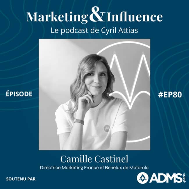 Camille-Castanel-Motorola-podcast-Cyril-Attias-Marketing-Influence